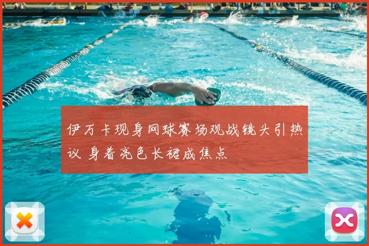 伊万卡现身网球赛场观战镜头引热议 身着亮色长裙成焦点